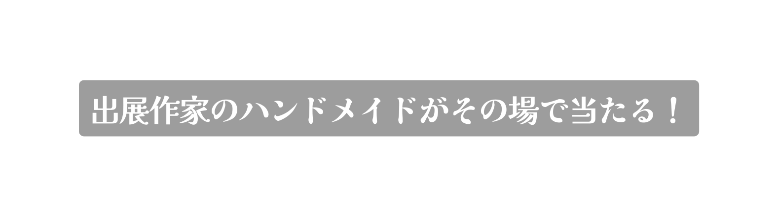 出展作家のハンドメイドがその場で当たる